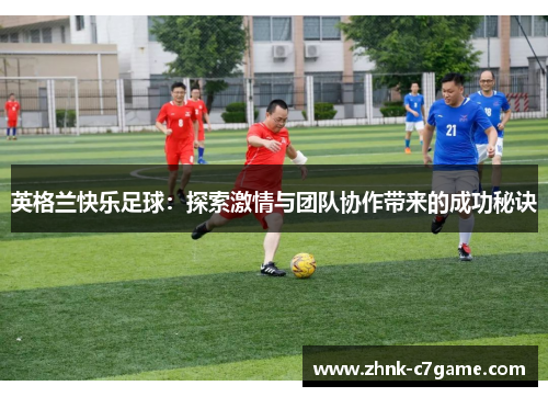 英格兰快乐足球：探索激情与团队协作带来的成功秘诀