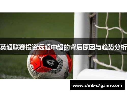 英超联赛投资远超中超的背后原因与趋势分析