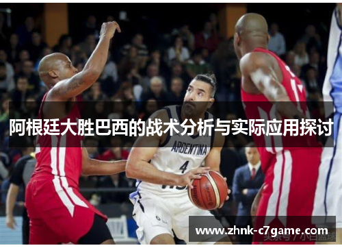 阿根廷大胜巴西的战术分析与实际应用探讨