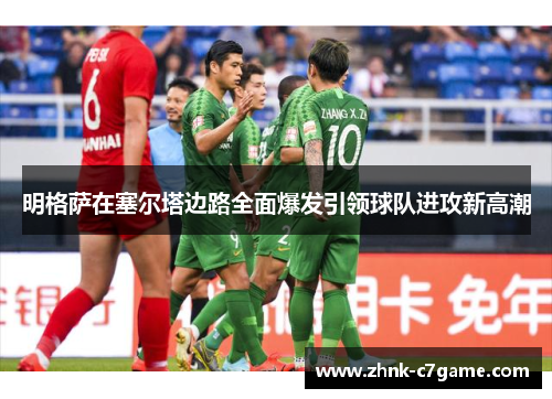 明格萨在塞尔塔边路全面爆发引领球队进攻新高潮