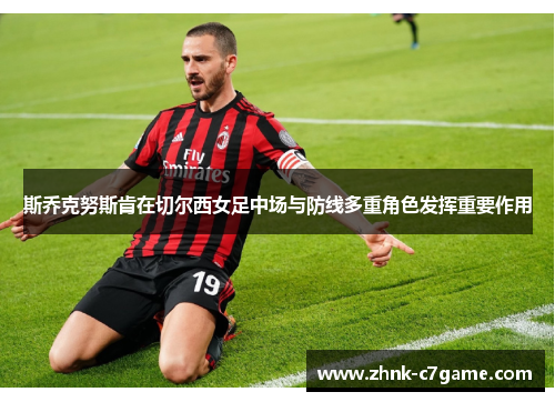 斯乔克努斯肯在切尔西女足中场与防线多重角色发挥重要作用