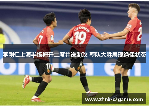 李刚仁上演半场梅开二度并送助攻 率队大胜展现绝佳状态